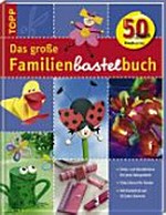 ¬Das¬ große Familienbastelbuch Ab 8 Jahre: Deko- und Bastelideen für jede Gelegenheit ; viele Ideen für Kinder ; mit Rückblick auf 50 Jahre Basteln