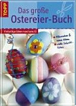 ¬Das¬ grosse Ostereier-Buch: vielseitige Ideen rund ums Ei ; [Klassiker & neue Ideen ; viele Schritt-Fotos]