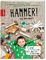 Hammer! Das Werkbuch ; [40 geniale Werkstattideen mit Metall, Holz, Stein und Elektronik]