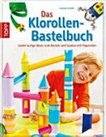 ¬Das¬ Klorollen-Bastelbuch Ab 4 Jahren: lauter lustige Ideen zum Basten und Spielen mit Papprollen