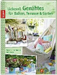 Liebevoll Genähtes für Balkon, Terrasse & Garten: neue und inspirierende Nähprojekte