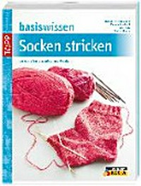 Basiswissen Socken stricken [das große Grundlagenbuch mit Modellen]