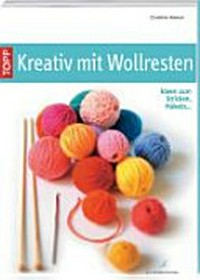 Kreativ mit Wollresten: Ideen zum Stricken, Häkeln ...