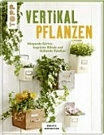 Vertikal pflanzen: hängende Gärten, begrünte Wände und blühende Paletten