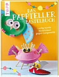 ¬Das¬ Pappteller-Bastelbuch Ab 5 Jahre: lustig-bunte Bastelideen gegen Langeweile