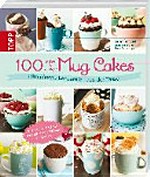 100 süsse & salzige Mug Cakes: Himmlische Leckereien aus der Tasse ; [schnell & einfach in der Mikrowelle gemacht]