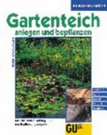Gartenteich anlegen und bepflanzen: praktischer Rat für Bachlauf, Wasserfall, Sumpfbeet ; die schönsten Gestaltungs-Ideen und Bepflanzungsbeispiele