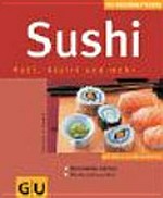 Sushi: Maki, Nigiri und mehr ; [mit den 10 GU-Erfolgstipps ; Wissenswertes über Fisch ; Klassiker und neue Ideen]