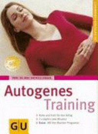 Autogenes Training [Ruhe und Kraft für den Alltag ; 3 x täglich zwei Minuten ; Extra: mit 4-Wochen-Programm]