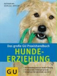 Hunde-Erziehung: das große GU-Praxishandbuch ; [das Nachschlagewerk zur Hunde-Erziehung, praxiserprobte Trainingsprogramme, schnell zum Ziel: Quickfinder von A bis Z]