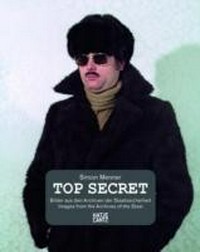 Top secret: Bilder aus den Archiven der Staatssicherheit ; Images from the Stasi Archives