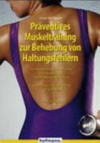 Präventives Muskeltraining zur Behebung von Haltungsfehlern: Totalrundrücken, Hohlrücken, Hohlrundrücken, Flachrücken und Skoliose ; Gymnastik - Gerätetraining - Ernährung