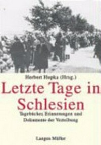 Letzte Tage in Schlesien: Tagebücher, Erinnerungen und Dokumente der Vertreibung