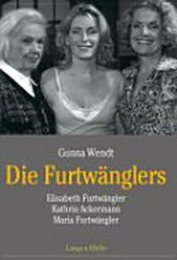 ¬Die¬ Furtwänglers: Elisabeth Furtwängler, Kathrin Ackermann, Maria Furtwängler