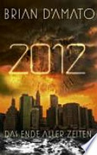 2012: das Ende aller Zeiten ; Roman