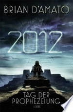2012: der Tag der Prophezeiung: Roman