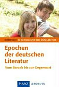 Epochen der deutschen Literatur: vom Barock bis zur Gegenwart ; [Deutsch, 8. Schuljahr bis zum Abitur]