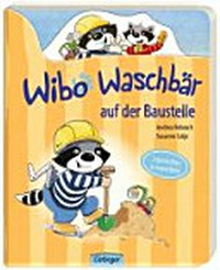 Wibo Waschbär auf der Baustelle Ab 2 Jahren: 3 Geschichten