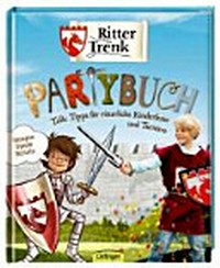 Ritter Trenk - Partybuch Ab 5 Jahren: tolle Tipps für ritterliche Kinderfeste und Turniere ; [Rezepte - Spiele - Basteln]