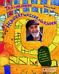 Hundertwasser für Kinder : Träume ernten im Reich des Maler-Königs ; [mit vielen Anregungen zum Basteln, Malen und Nachdenken!]
