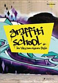Graffiti School: der Weg zum eigenen Style : eine Einführung in die Kunst des Style-Writings mit Lehrerhandbuch