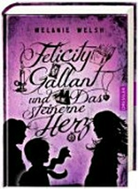 Felicity Gallant 02 Ab 11 Jahren: Felicity Gallant und das steinerne Herz