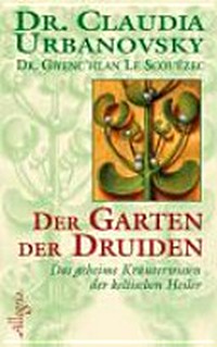¬Der¬ Garten der Druiden: das geheime Kräuterwissen der keltischen Heiler