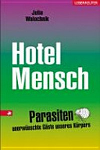 Hotel Mensch: Parasiten - unerwünschte Gäste unseres Körpers