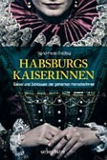 Habsburgs Kaiserinnen: Rätsel und Schicksale der geheimen Herrscherinnen