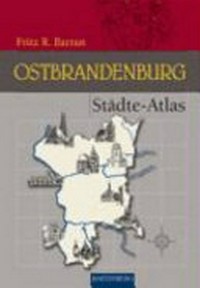 Städte-Atlas Ostbrandenburg : mit den früheren brandenburgischen Landkreisen Arnswalde und Friedeberg Nm.