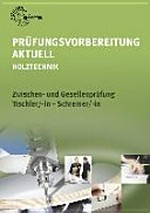 Prüfungsvorbereitung aktuell - Holztechnik [Hauptbd.] ; Zwischen- und Gesellenprüfung Tischler/-in - Schreiner/-in