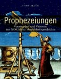 Prophezeiungen: Voraussagen und Visionen aus 5000 Jahren Menschheitsgeschichte