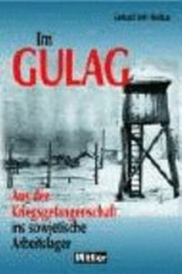 Im Gulag: aus der Kriegsgefangenschaft ins sowjetische Arbeitslager