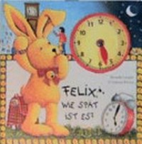 Felix, wie spät ist es? Ab 3 Jahren: ein Uhrenbuch mit beweglichen Zeigern