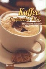 Kaffee, Cappuccino & Co. Die besten Rezepte