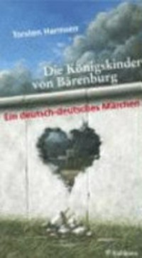 ¬Die¬ Königskinder von Bärenburg: ein deutsch-deutsches Märchen