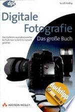Digitale Fotografie: das große Buch ; das Geheimnis professioneller Aufnahmen Schritt für Schritt gelüftet