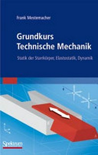 Grundkurs Technische Mechanik: Statik der Starrkörper, Elastostatik, Dynamik