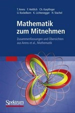Mathematik zum Mitnehmen: Zusammenfassungen und Übersichten aus Arens et al., Mathematik