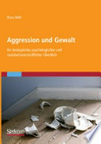 Aggression und Gewalt: ein biologischer, psychologischer und sozialwissenschaftlicher Überblick