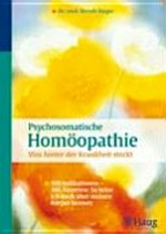 Psychosomatische Homöopathie: was hinter der Krankheit steckt ; 100 Indikationen - 100 Arzneien: So lerne ich mich über meinen Körper kennen
