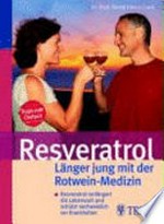 Resveratrol - Länger jung mit der Rotwein-Medizin: Resveratrol verlängert die Lebenszeit und schützt nachweislich vor Krankheiten