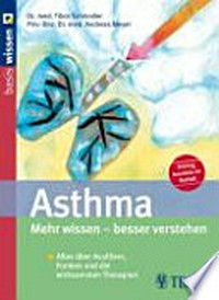Asthma: mehr wissen, besser verstehen ; [alles über Auslöser, Formen und die wirksamsten Therapien ; richtig handeln im Notfall]