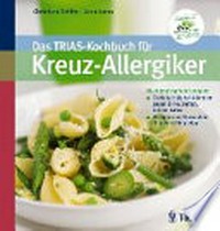 ¬Das¬ TRIAS-Kochbuch für Kreuz-Allergiker: die Allergiespirale stoppen: gezielte Hilfe bei Allergien gegen Birke, Beifuss, Gräser, Latex ; Rezepte zum Abwandeln für jeden Allergietyp