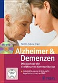 Alzheimer und Demenzen: die Methode der einfühlsamen Kommunikation ; Unterstützung und Anleitung für Angehörige - auch auf DVD