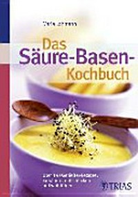 Das Säure-Basen-Kochbuch: Über 140 Genießer-Rezepte: entsäuern, entschlacken und wohlfühlen