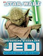 Star Wars - Das geheime Wissen der Jedi Ab 10 Jahren: ihre Ausbildung, ihre größten Abenteuer