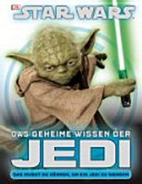 Star Wars - Das geheime Wissen der Jedi Ab 10 Jahren: ihre Ausbildung, ihre größten Abenteuer