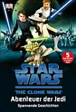 Star Wars - The Clone Wars - Abenteuer der Jedi [5 Geschichten ; für Leseanfänger geeignet]