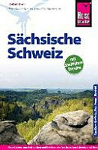 Sächsische Schweiz [Reiseführer zum Entdecken und Erleben der Sächsischen Schweiz und Dresden ; mit Stadtführer Dresden]